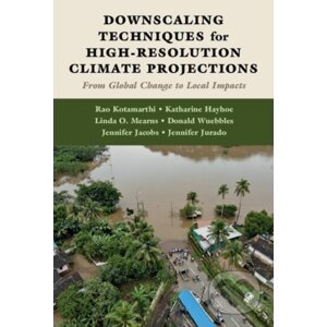 Downscaling Techniques for High-Resolution Climate Projections - Donald Wuebbles, Rao Kotamarthi, Linda O. Mearns, Katharine Hayhoe, Jennifer Jurado, Jennifer Jacobs