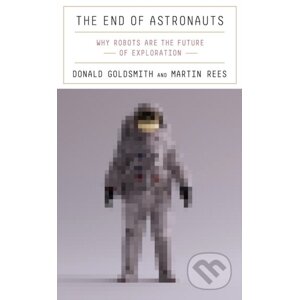 The End Of Astronauts - Donald Goldsmith, Martin Rees