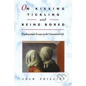 On Kissing, Tickling, and Being Bored - Adam Phillips