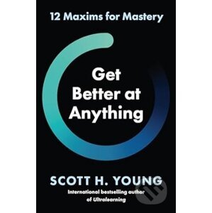Get Better at Anything - Scott H. Young
