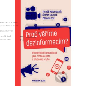 E-kniha Proč věříme dezinformacím? - Tomáš Kolomazník, Zdeněk Rod, Štefan Sarvaš
