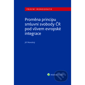 E-kniha Proměna principu smluvní svobody v ČR pod vlivem evropské integrace - Jiří Novotný