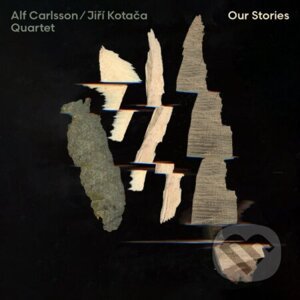 Alf Carlsson / Jiří Kotača Quartet: Our Stories - Alf Carlsson, Jiří Kotača Quartet