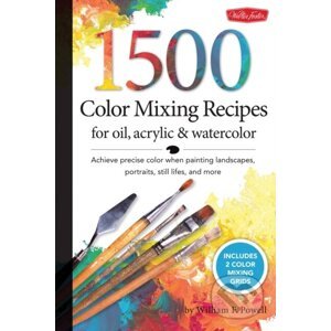1,500 Color Mixing Recipes for Oil, Acrylic & Watercolor - William F. Powell