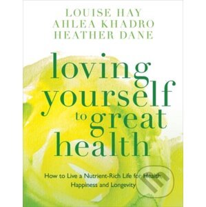Loving Yourself to Great Health - Ahlea Khadro, Louise Hay, Heather Dane