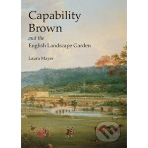 Capability Brown and the English Landscape Garden - Laura Mayer