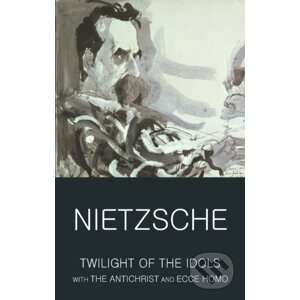 The Twilight of the Idols with The Antichrist and Ecce Homo - Friedrich Nietzsche