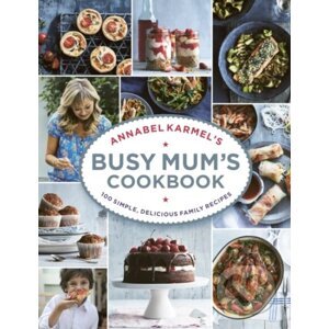 Annabel Karmel’s Busy Mum’s Cookbook - Annabel Karmel