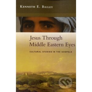 Jesus Through Middle Eastern Eyes - Kenneth E. Bailey