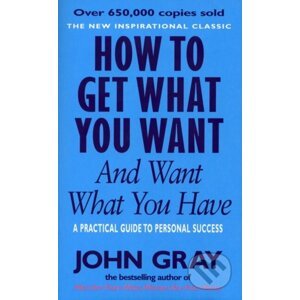 How to Get What You Want and Want What You Have - John Gray