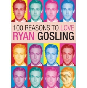 100 Reasons to Love Ryan Gosling - Joanna Benecke