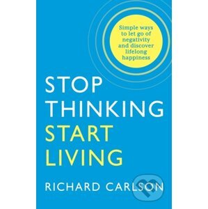 Stop Thinking, Start Living - Richard Carlson