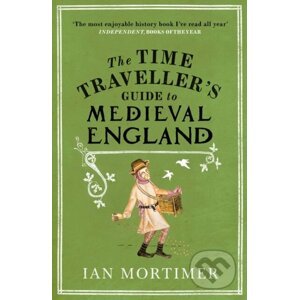 The Time Traveller's Guide to Medieval England - Ian Mortimer