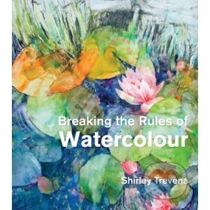 Breaking the Rules of Watercolour - Shirley Trevena