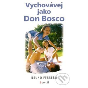 Vychovávej jako Don Bosco - Bruno Ferrero