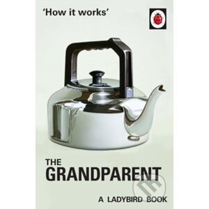 How It Works: The Grandparent - Jason Hazeley, Joel Morris