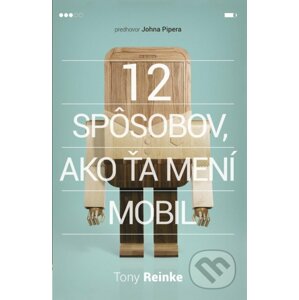 12 spôsobov, ako ťa mení mobil - Tony Reinke
