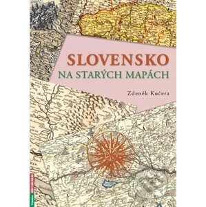 Slovensko na starých mapách - Zdeněk Kučera