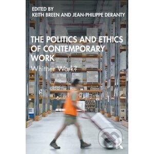 Politics and Ethics of Contemporary Work - Keith Breen, Jean-Philippe Deranty