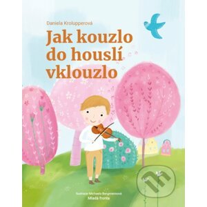 Jak kouzlo do houslí vklouzlo - Daniela Krolupperová, Michaela Bergmannová (ilustrátor)