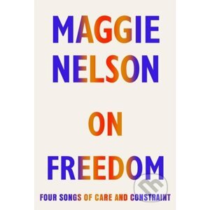 On Freedom - Maggie Nelson