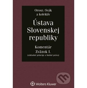 Ústava Slovenskej republiky - Zväzok I. - Ladislav Orosz, Ján Svák a kolektív