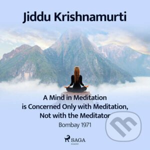 A Mind in Meditation is Concerned Only with Meditation, Not with the Meditator – Bombay 1971 (EN) - Jiddu Krishnamurti