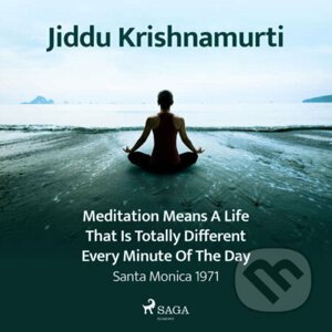 Meditation Means a Life That Is Totally Different Every Minute of the Day – Santa Monica 1971 (EN) - Jiddu Krishnamurti