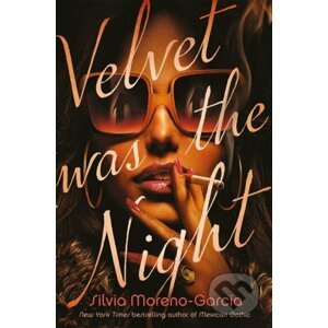 Velvet Was the Night - Silvia Moreno-Garcia