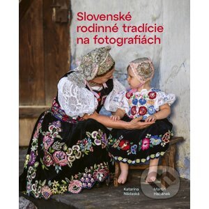 Slovenské rodinné tradície na fotografiách - Katarína Nádaská, Martin Habánek