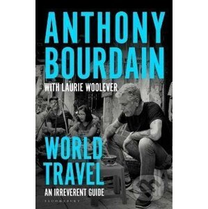 World Travel : An Irreverent Guide - Anthony Bourdain