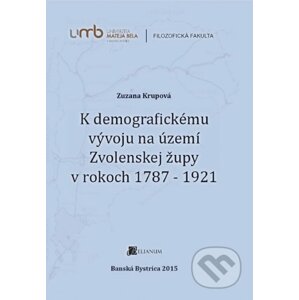K demografickému vývoju na území Zvolenskej župy v rokoch 1787 - 1921 - Zuzana Krupová