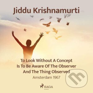 To Look Without a Concept Is to Be Aware of the Observer and the Thing Observed – Amsterdam 1967 (EN) - Jiddu Krishnamurti