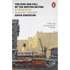 The Rise and Fall of the British Nation : A Twentieth-Century History - David Edgerton