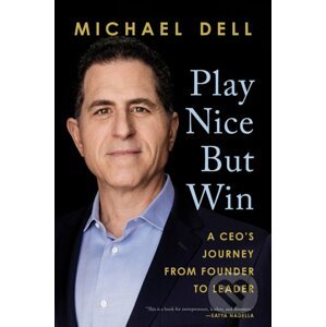 Play Nice but Win - Michael Dell, James Kaplan