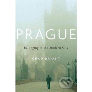 Prague: Belonging in the Modern City - Chad Bryant