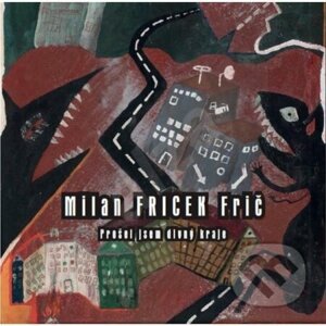 Milan Fricek Frič: Prošel jsem divný kraje - Milan Fricek Frič