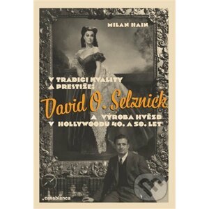 V tradici kvality a prestiže: David O. Selznick a výroba hvězd v Hollywoodu 40. a 50. let - Milan Hain
