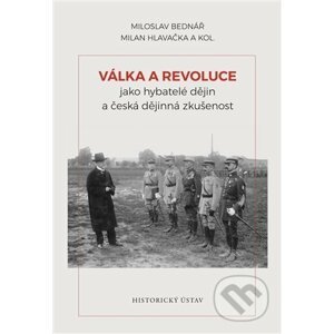 Válka a revoluce jako hybatelé dějin a česká dějinná zkušenost - Miloslav Bednář, Milan Hlavačka