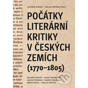 Počátky literární kritiky v českých zemích - Dalibor Dobiáš, Alena Jakubcová, Václav Petrbok