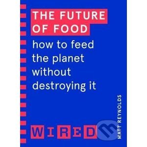 The Future of Food (WIRED guides) - Matthew Reynolds