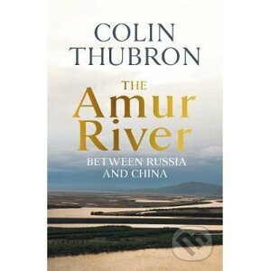 The Amur River - Colin Thubron
