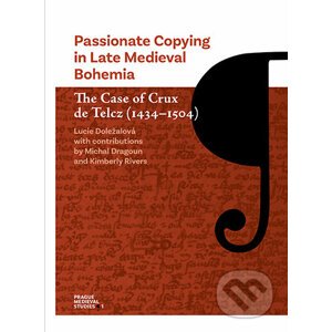 Passionate Copying in Late Medieval Bohemia The Case of Crux de Telcz (1434-1504) - Lucie Doležalová