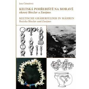Keltská pohřebiště na Moravě : okresy Břeclav a Znojmo - Jana Čižmářová