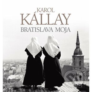 Bratislava moja - Karol Kállay