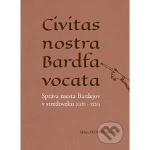 Civitas nostra Bardfa vocata - Mária Fedorčáková