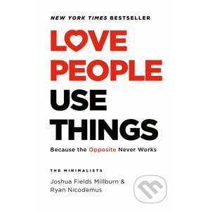 Love People, Use Things - Joshua Fields Millburn, Ryan Nicodemus