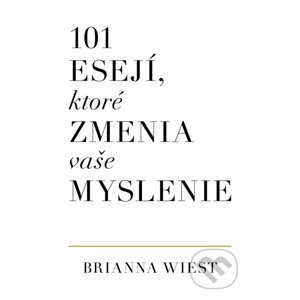 101 esejí, ktoré zmenia vaše myslenie - Brianna Wiest