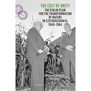 The Cult of Unity - The Stalin Plan for the Transformation of Nature in Czechoslovakia 1948-1964 - Jiří Janáč, Doubravka Olšáková