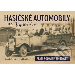 Hasičské automobily na Vysočině (první polovina 20. století) - Ivo Havlík, Karel Černý
